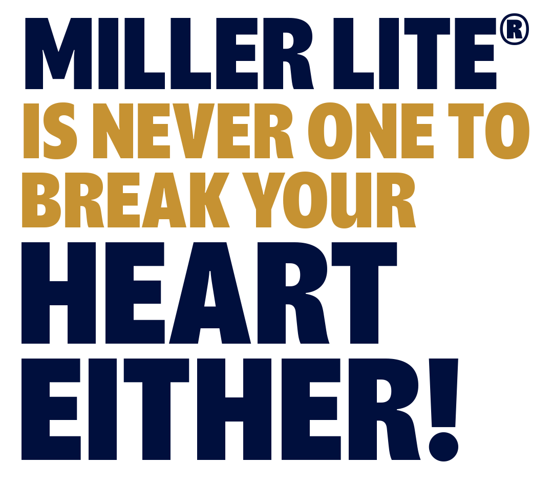 Miller Lite is never one to break your heart either!